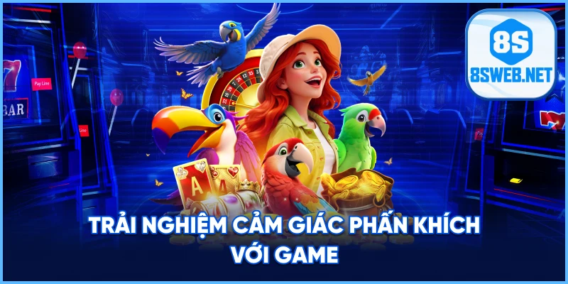 Trải nghiệm cảm giác phấn khích với game